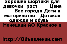 хорошие шортики для девочки  рост 134 › Цена ­ 5 - Все города Дети и материнство » Детская одежда и обувь   . Ненецкий АО,Красное п.